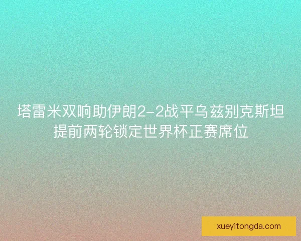 塔雷米双响助伊朗2-2战平乌兹别克斯坦提前两轮锁定世界杯正赛席位