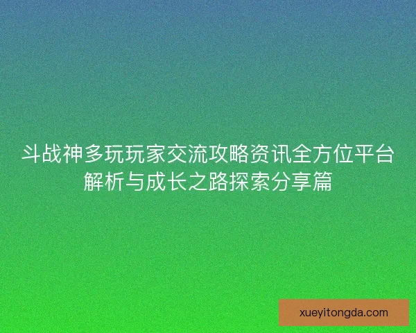 斗战神多玩玩家交流攻略资讯全方位平台解析与成长之路探索分享篇