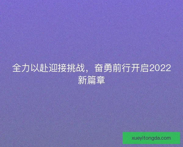 全力以赴迎接挑战，奋勇前行开启2022新篇章